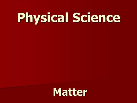 Physical Science Matter Matter. Describing Matter: Matter - is anything that has mass and occupies space Properties of Matter - How is it described: Hot,