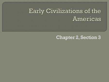 Chapter 2, Section 3.  Mayan cities flourished for over 1,500 years.  Civilizations: an advanced culture which usually includes cities, well organized.