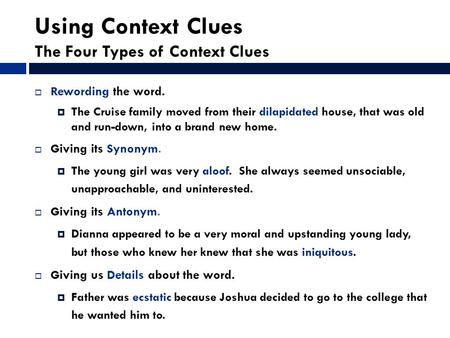 Using Context Clues The Four Types of Context Clues  Rewording the word.  The Cruise family moved from their dilapidated house, that was old and run-down,