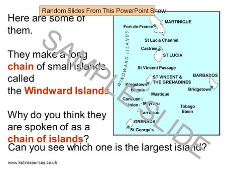 Www.ks1resources.co.uk Here are some of them. They make a long chain of small islands called the Windward Islands. Why do you think they are spoken of.