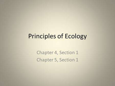 Principles of Ecology Chapter 4, Section 1 Chapter 5, Section 1.