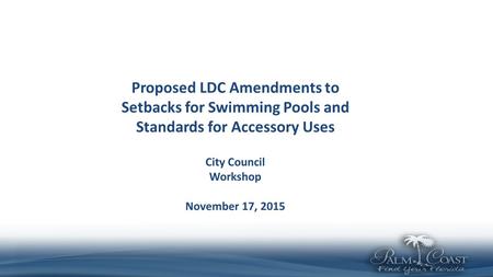 Proposed LDC Amendments to Setbacks for Swimming Pools and Standards for Accessory Uses City Council Workshop November 17, 2015.