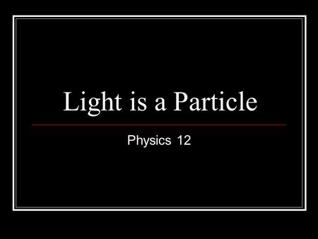 Light is a Particle Physics 12.