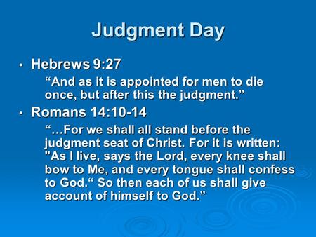 Judgment Day Hebrews 9:27 Hebrews 9:27 “And as it is appointed for men to die once, but after this the judgment.” “And as it is appointed for men to die.