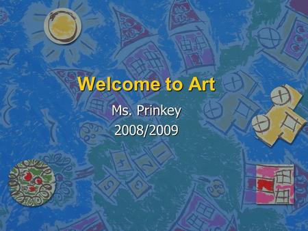 Welcome to Art Ms. Prinkey 2008/2009. Materials Needed Daily n 3 prong notebook with pockets. n A pencil and an eraser. n 10 sheets of notebook paper.