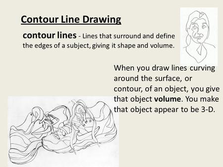 Contour Line Drawing contour lines - Lines that surround and define the edges of a subject, giving it shape and volume. When you draw lines curving around.