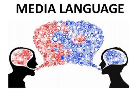 MEDIA LANGUAGE. what is meant by media language? The way that meaning is made using the conventions of the particular medium and type of media product.