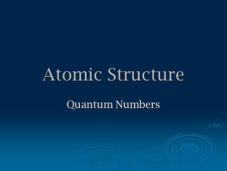 Atomic Structure Quantum Numbers.  specify the properties of orbitals and of electrons in orbitals  the first three numbers describe: main energy level.