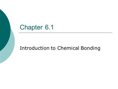 Chapter 6.1 Introduction to Chemical Bonding Why do elements bond?  They want to become more stable elements, which they achieve by having 8 valence.