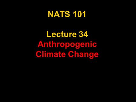 NATS 101 Lecture 34 Anthropogenic Climate Change.