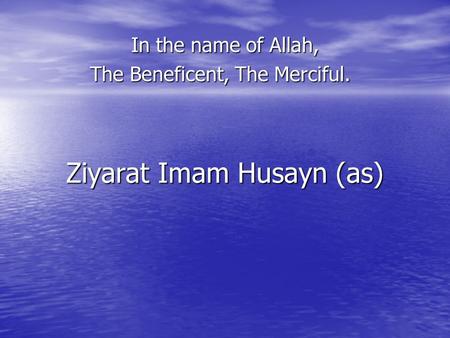 Ziyarat Imam Husayn (as) In the name of Allah, The Beneficent, The Merciful.