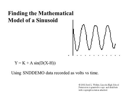 Finding the Mathematical Model of a Sinusoid Y = K + A sin(D(X-H)) Using SNDDEMO data recorded as volts vs time.