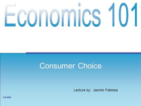 Lecture by: Jacinto Fabiosa Fall 2005 Consumer Choice.