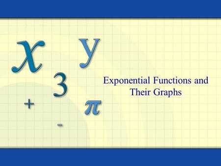 Exponential Functions and Their Graphs. 2 Exponential Function Families We’ve already learned about –This is the parent function We’ll expand this to.