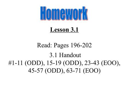 Lesson 3.1 Read: Pages 196-202 3.1 Handout #1-11 (ODD), 15-19 (ODD), 23-43 (EOO), 45-57 (ODD), 63-71 (EOO)