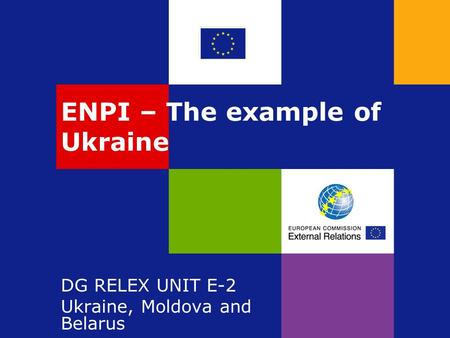 ENPI – The example of Ukraine DG RELEX UNIT E-2 Ukraine, Moldova and Belarus.