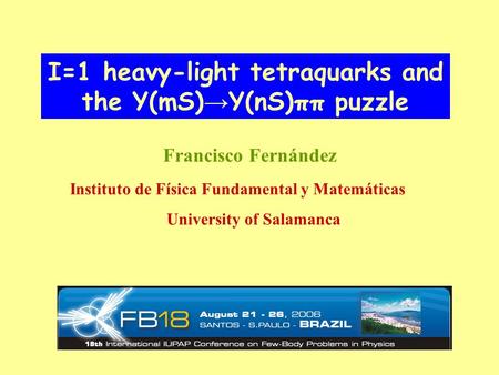 I=1 heavy-light tetraquarks and the Υ(mS) → Υ(nS)ππ puzzle Francisco Fernández Instituto de Física Fundamental y Matemáticas University of Salamanca.