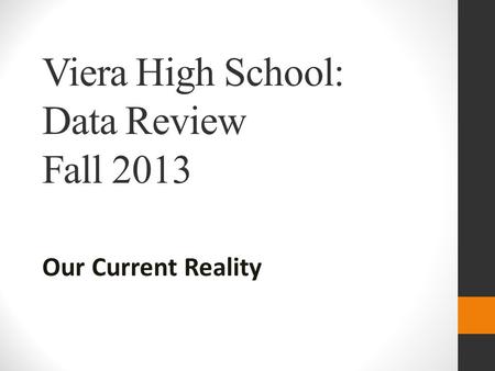 Viera High School: Data Review Fall 2013 Our Current Reality.