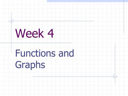 Week 4 Functions and Graphs. Objectives At the end of this session, you will be able to: Define and compute slope of a line. Write the point-slope equation.