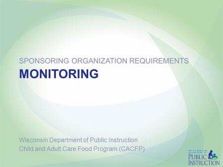 MONITORING SPONSORING ORGANIZATION REQUIREMENTS Wisconsin Department of Public Instruction Child and Adult Care Food Program (CACFP)