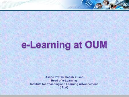 Assoc Prof Dr Safiah Yusof Head of e-Learning Institute for Teaching and Learning Advancement (ITLA)