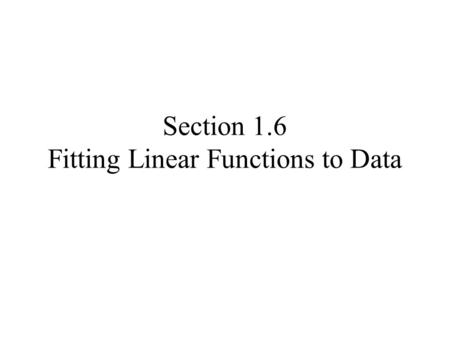 Section 1.6 Fitting Linear Functions to Data. Consider the set of points {(3,1), (4,3), (6,6), (8,12)} Plot these points on a graph –This is called a.