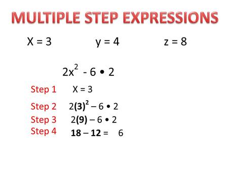 X = 3y = 4z = 8 2x 2 - 6 2 Step 1X = 3 Step 22(3) 2 – 6 2 Step 4 2(9) – 6 2Step 3 18 – 12 =6.