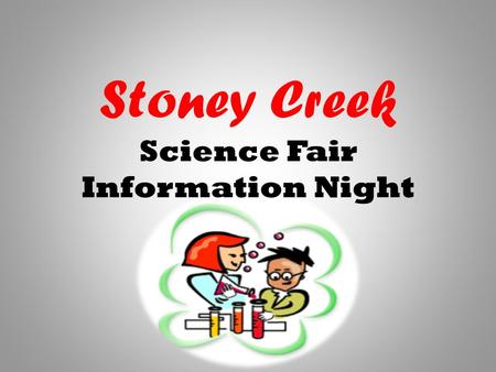 Stoney Creek Science Fair Information Night. Why Should You Do A Project? You will learn to think like a scientist. Real world application Hands-on approach.