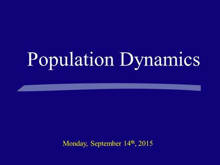 Population Dynamics Monday, September 14 th, 2015.
