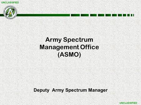 UNCLASSIFIED Deputy Army Spectrum Manager Army Spectrum Management Office (ASMO)