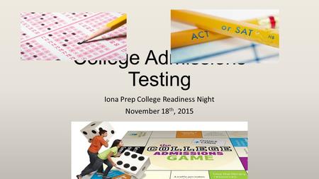 College Admissions Testing Iona Prep College Readiness Night November 18 th, 2015.