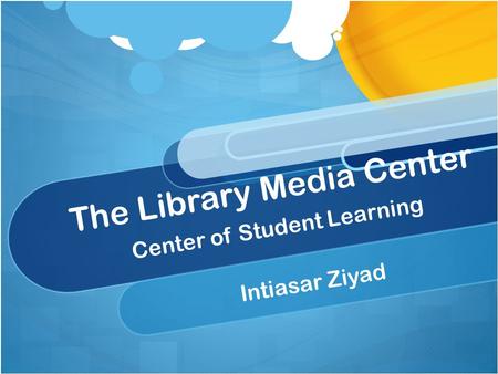 The Library Media Center Center of Student Learning Intiasar Ziyad.