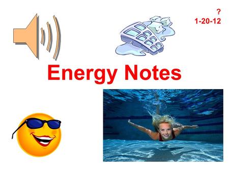 Energy Notes ? 1-20-12 Energy: the ability to do work.