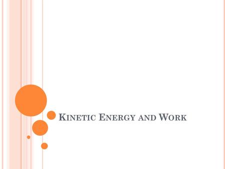 K INETIC E NERGY AND W ORK. E NERGY Loosely defined as the ability to do work There are many types of energy, but the total energy of a system always.