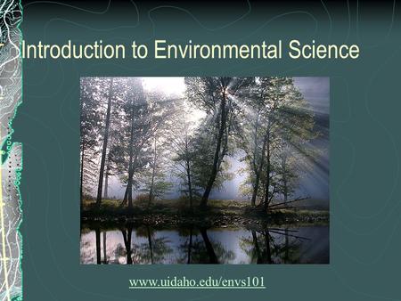 Introduction to Environmental Science www.uidaho.edu/envs101.
