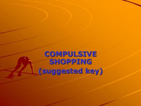 COMPULSIVE SHOPPING (suggested key). A. FALSE: Men are just as likely as women to suffer from compulsive buying.