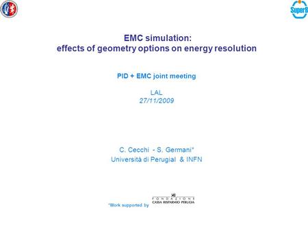 EMC simulation: effects of geometry options on energy resolution PID + EMC joint meeting LAL 27/11/2009 C. Cecchi - S. Germani* Università di PerugiaI.
