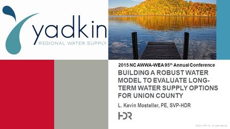 © 2014 HDR, Inc., all rights reserved. L. Kevin Mosteller, PE, SVP-HDR BUILDING A ROBUST WATER MODEL TO EVALUATE LONG- TERM WATER SUPPLY OPTIONS FOR UNION.
