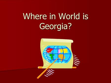 Where in World is Georgia?. Geographic Regions Geographic Regions do not have official boundaries set by the government Geographic Regions do not have.