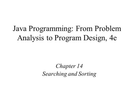 Java Programming: From Problem Analysis to Program Design, 4e Chapter 14 Searching and Sorting.