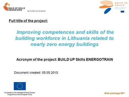 Work package WP1 Improving competences and skills of the building workforce in Lithuania related to nearly zero energy buildings Acronym of the project: