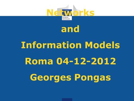 Networks and Information Models Roma 04-12-2012 Georges Pongas.