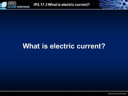IP2.17.3 What is electric current? © Oxford University Press 2011 What is electric current?