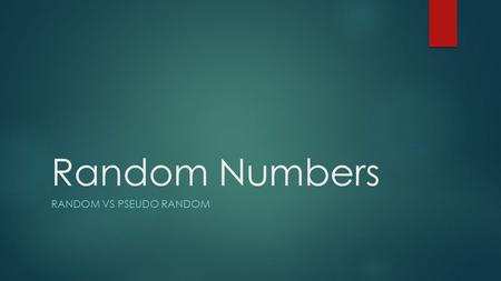 Random Numbers RANDOM VS PSEUDO RANDOM. Truly Random numbers  From Wolfram: “A random number is a number chosen as if by chance from some specified distribution.