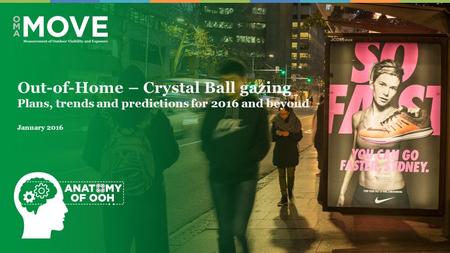 Out-of-Home – Crystal Ball gazing Plans, trends and predictions for 2016 and beyond January 2016.
