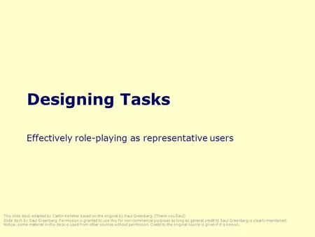 Designing Tasks Effectively role-playing as representative users This slide deck adapted by Caitlin Kelleher based on the original by Saul Greenberg. (Thank.