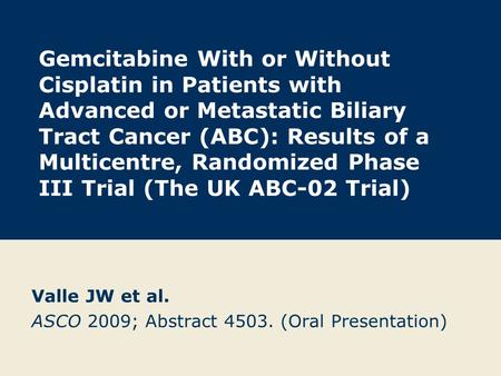 Gemcitabine With or Without Cisplatin in Patients with Advanced or Metastatic Biliary Tract Cancer (ABC): Results of a Multicentre, Randomized Phase III.
