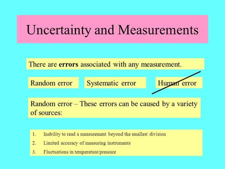 Uncertainty and Measurements There are errors associated with any measurement. Random error Random error – These errors can be caused by a variety of sources: