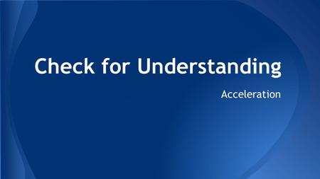 Check for Understanding Acceleration. Name 3 situations in which an object would be accelerating 1. 2. 3. 1.
