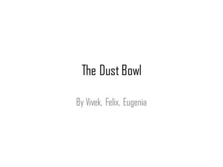 The Dust Bowl By Vivek, Felix, Eugenia. The dust bowl was a time of severe dust storms causing major ecological and agricultural damage to prairie lands.